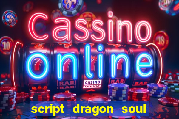 script dragon soul mobile 2024