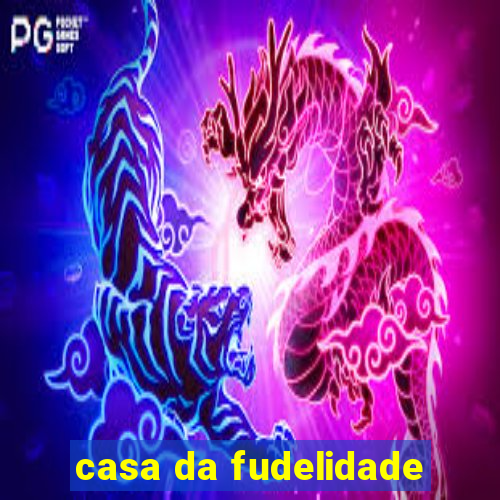 casa da fudelidade