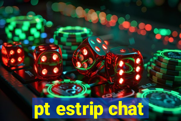 pt estrip chat