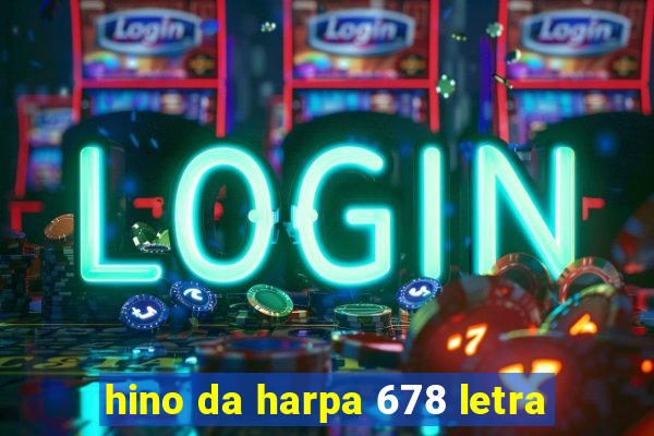 hino da harpa 678 letra