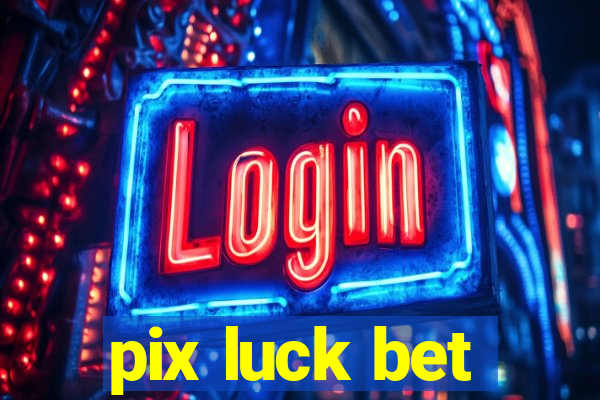 pix luck bet