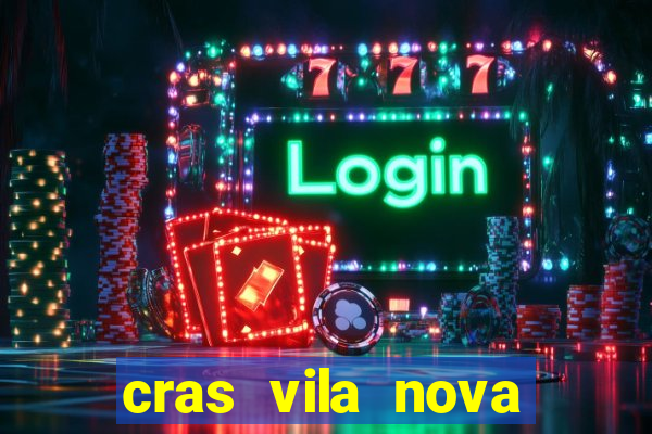 cras vila nova cachoeirinha horario de funcionamento