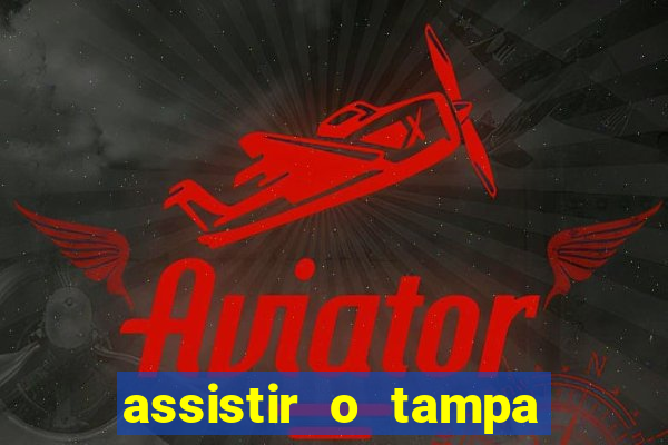 assistir o tampa da bola