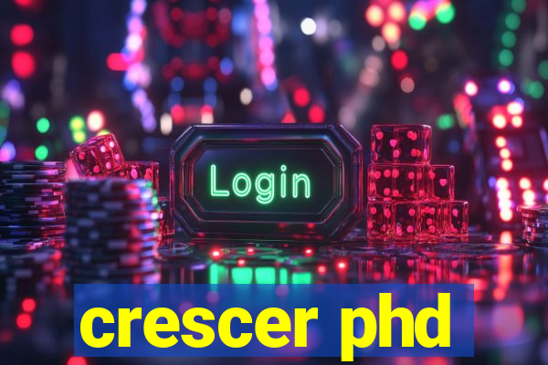 crescer phd