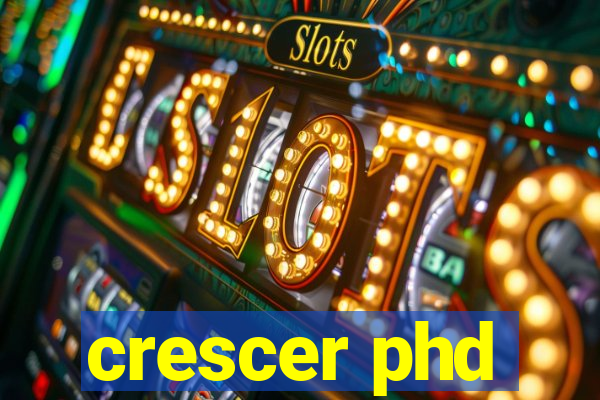 crescer phd