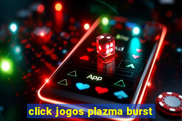 click jogos plazma burst