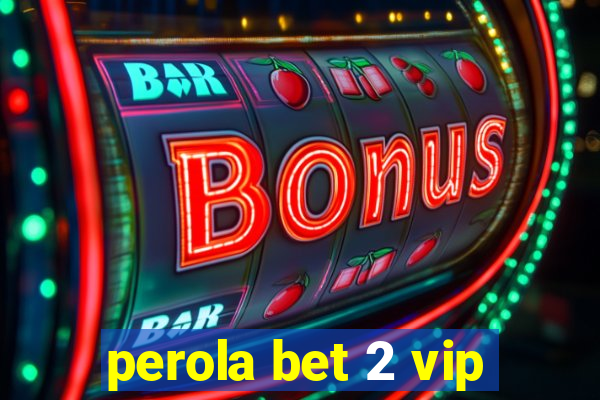 perola bet 2 vip