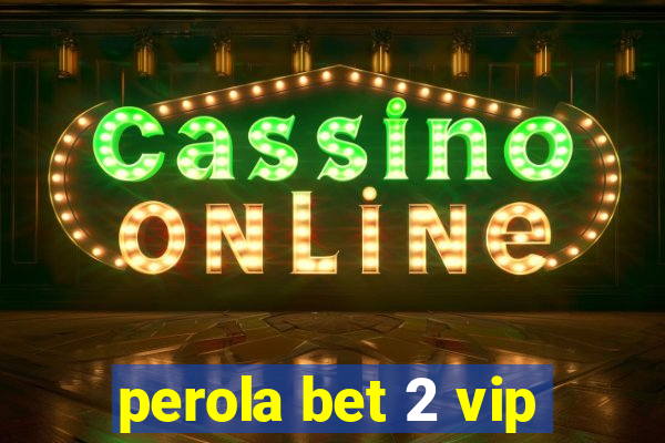 perola bet 2 vip