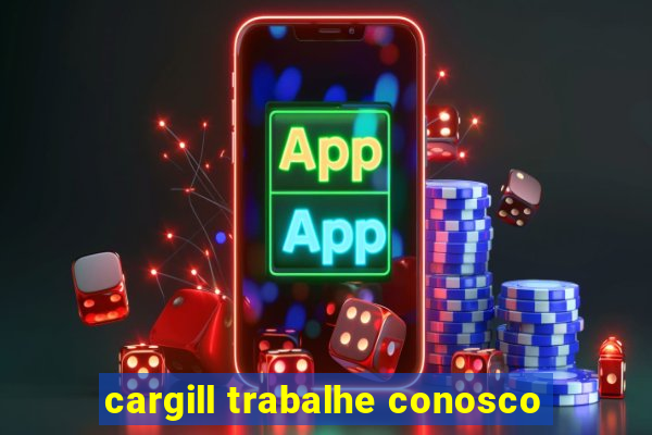 cargill trabalhe conosco