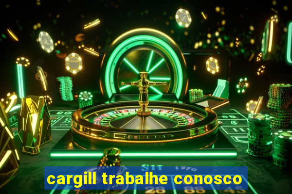 cargill trabalhe conosco