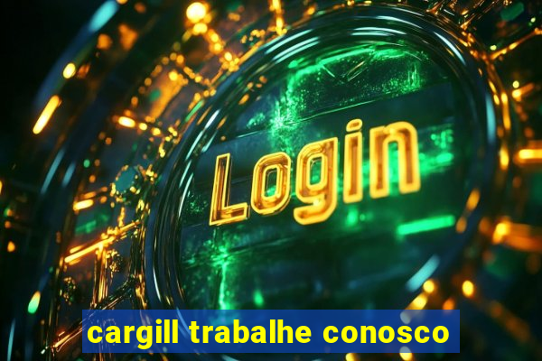 cargill trabalhe conosco