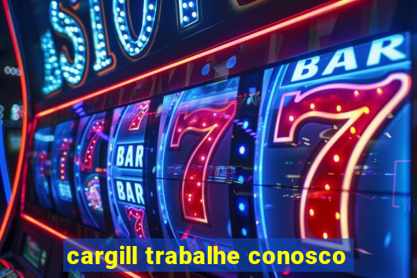 cargill trabalhe conosco