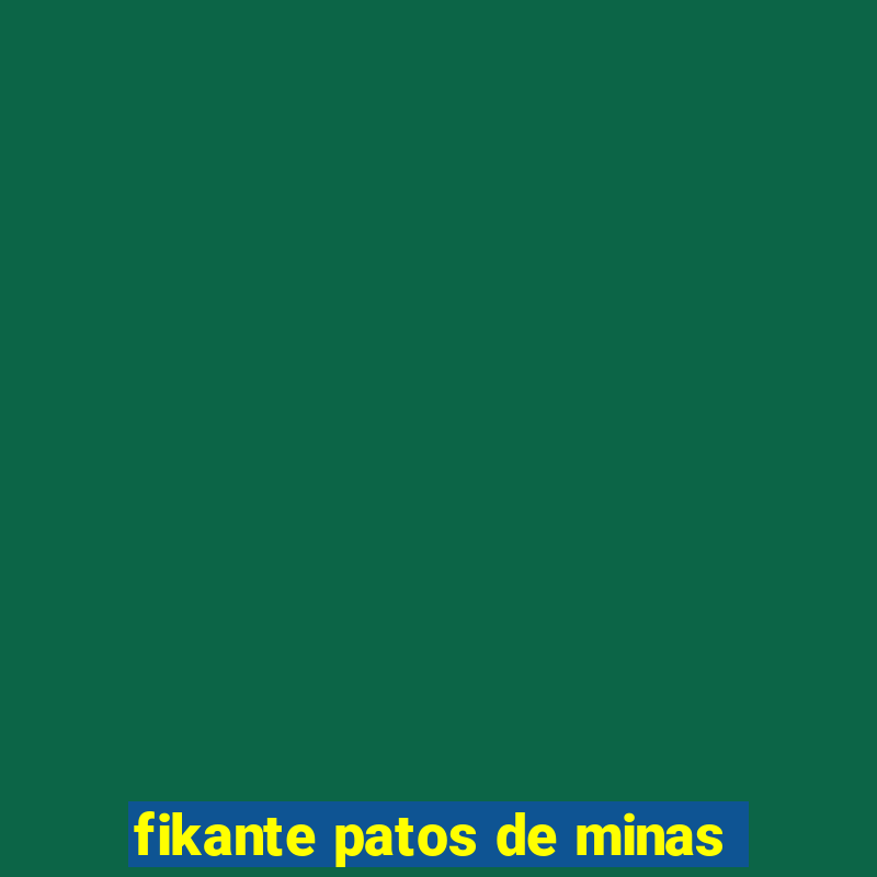 fikante patos de minas