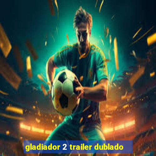 gladiador 2 trailer dublado