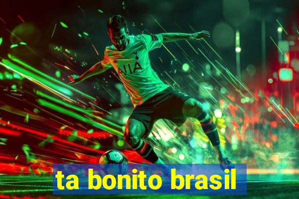 ta bonito brasil