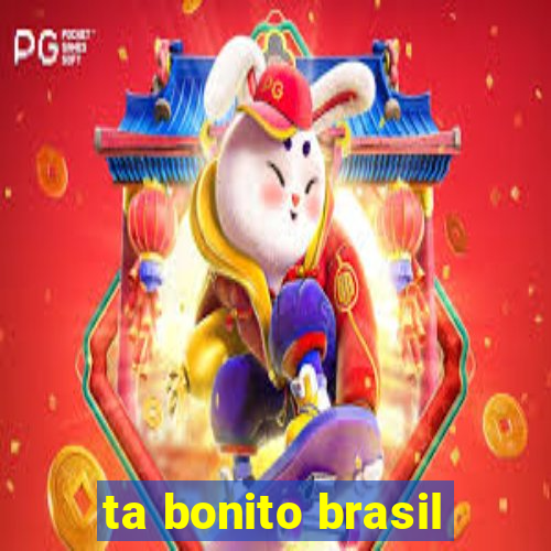 ta bonito brasil