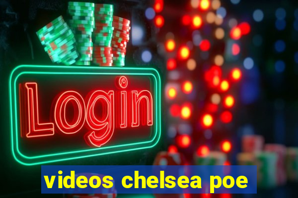 videos chelsea poe