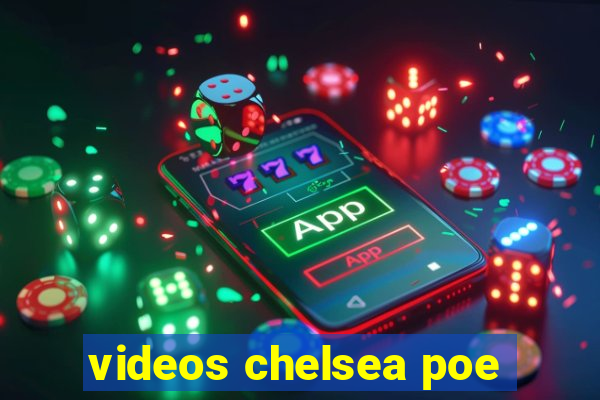 videos chelsea poe