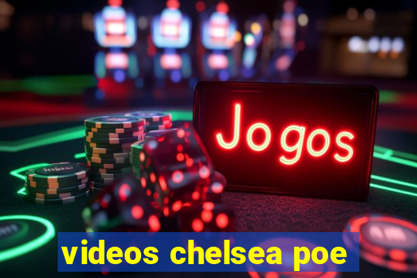 videos chelsea poe