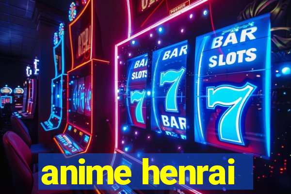 anime henrai