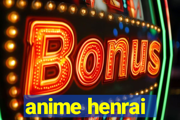 anime henrai