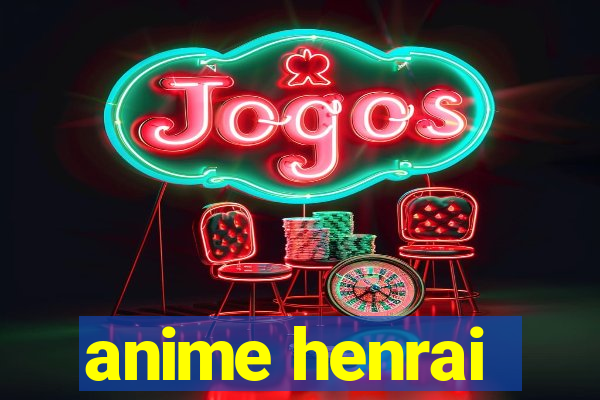 anime henrai