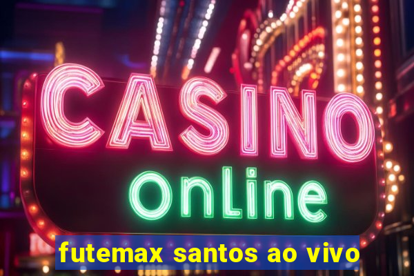 futemax santos ao vivo