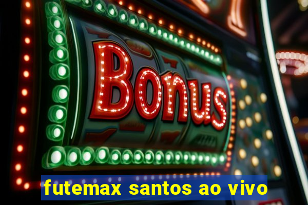 futemax santos ao vivo