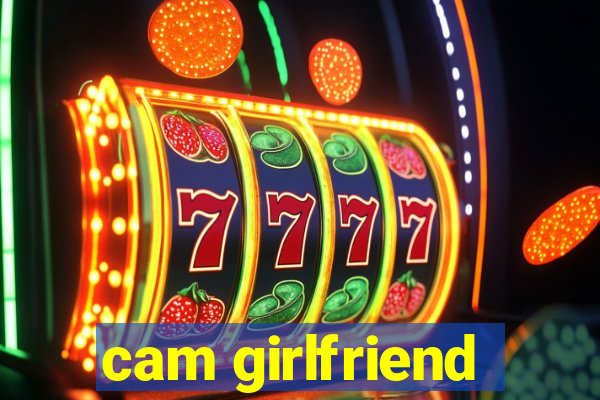 cam girlfriend