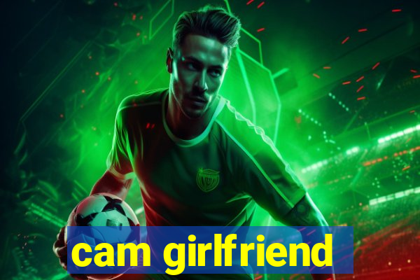 cam girlfriend