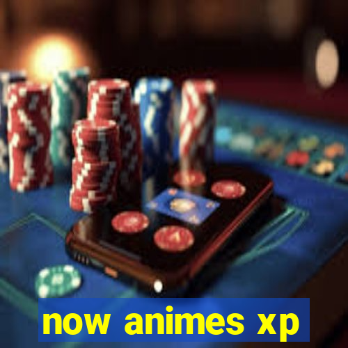 now animes xp