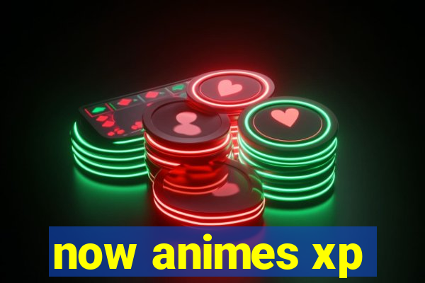 now animes xp