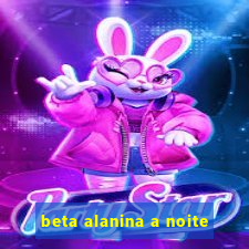 beta alanina a noite