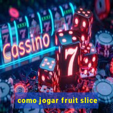 como jogar fruit slice