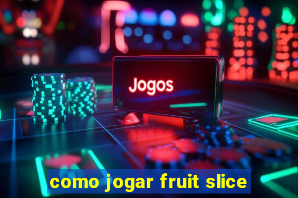 como jogar fruit slice