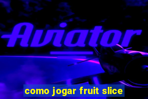 como jogar fruit slice