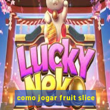 como jogar fruit slice