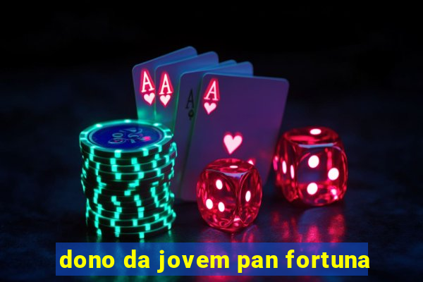 dono da jovem pan fortuna