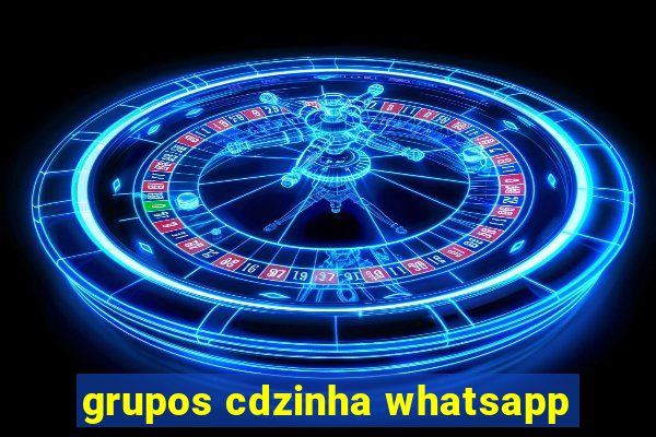 grupos cdzinha whatsapp