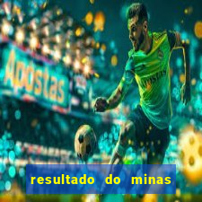 resultado do minas cap hoje