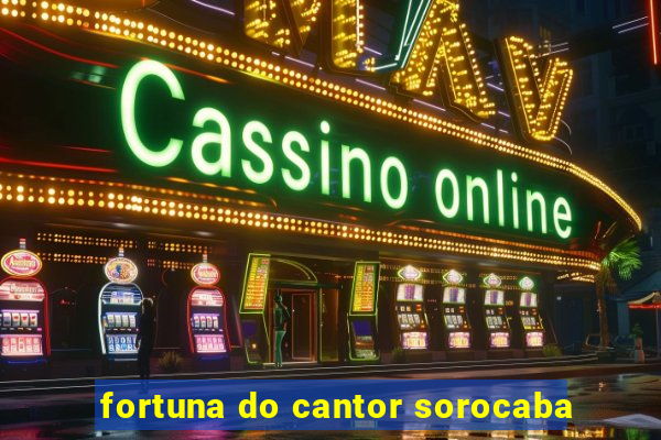 fortuna do cantor sorocaba