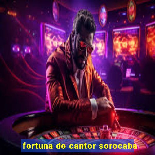 fortuna do cantor sorocaba