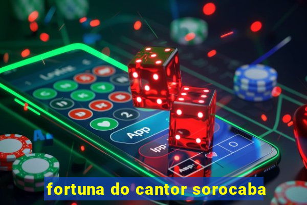 fortuna do cantor sorocaba