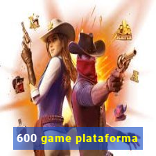 600 game plataforma