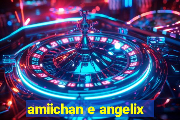 amiichan e angelix