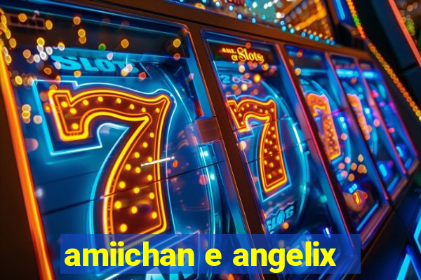 amiichan e angelix