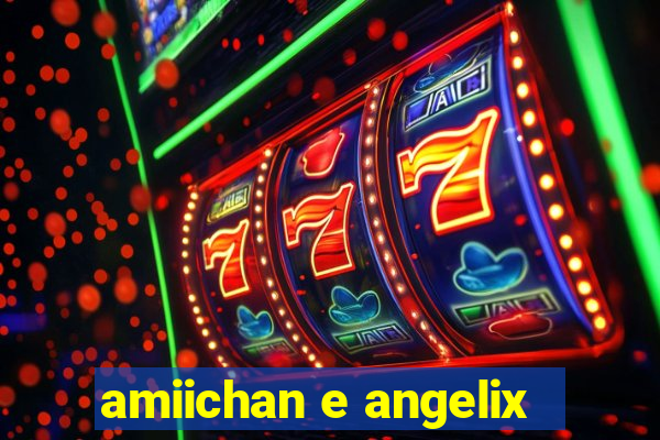 amiichan e angelix