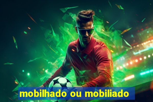 mobilhado ou mobiliado