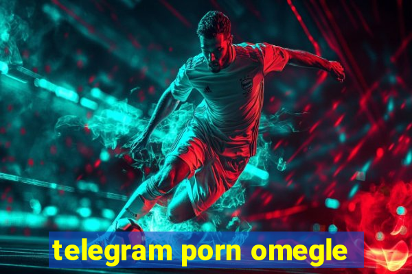 telegram porn omegle