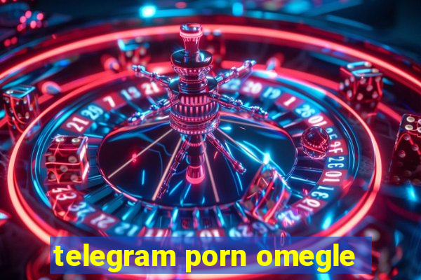 telegram porn omegle